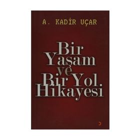 BIR YAŞAM VE BIR YOL HIKAYESI - A. KADIR UÇAR