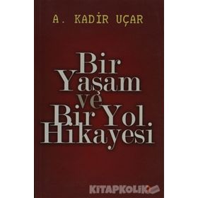 BIR YAŞAM VE BIR YOL HIKAYESI - A. KADIR UÇAR