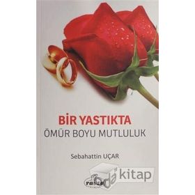 BIR YASTIKTA BIR ÖMÜR BOYU MUTLULUK - SABAHATTIN UÇAR