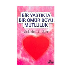 BIR YASTIKTA BIR ÖMÜR BOYU MUTLULUK - SABAHATTIN UÇAR