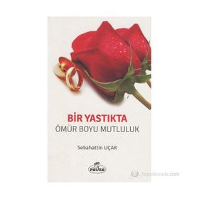 BIR YASTIKTA BIR ÖMÜR BOYU MUTLULUK - SABAHATTIN UÇAR