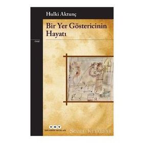 Bir Yer Göstericinin Hayatı - Hulki Aktunç