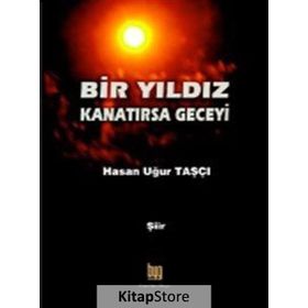 Bir Yıldız Kanatırsa Geceyi - Hasan Uğur Taşçı