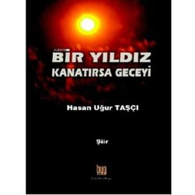 Bir Yıldız Kanatırsa Geceyi - Hasan Uğur Taşçı
