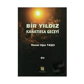 Bir Yıldız Kanatırsa Geceyi - Hasan Uğur Taşçı
