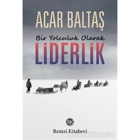 Bir Yolculuk Olarak Liderlik - Acar Baltaş