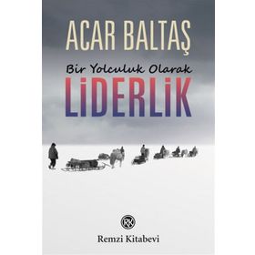 Bir Yolculuk Olarak Liderlik - Acar Baltaş