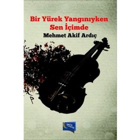 Bir Yürek Yangınıyken Sen İçimde - Mehmet Akif Ardıç