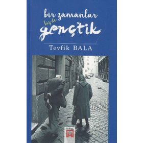 Bir Zamanlar Bizde Gençtik - Tevfik Bala