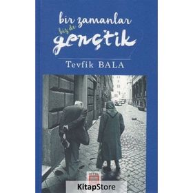 Bir Zamanlar Bizde Gençtik - Tevfik Bala
