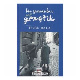 Bir Zamanlar Bizde Gençtik - Tevfik Bala
