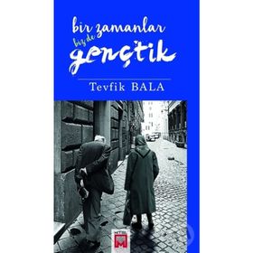 Bir Zamanlar Bizde Gençtik - Tevfik Bala