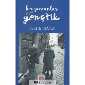Bir Zamanlar Bizde Gençtik - Tevfik Bala