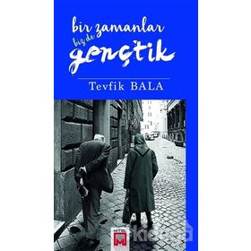 Bir Zamanlar Bizde Gençtik - Tevfik Bala