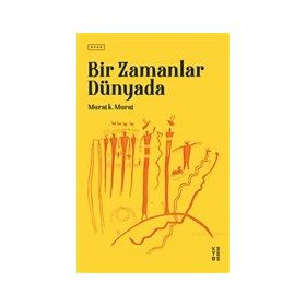 Bir Zamanlar Dünyada - Murat K. Murat - Ketebe Yayınları