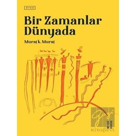 Bir Zamanlar Dünyada - Murat K. Murat - Ketebe Yayınları