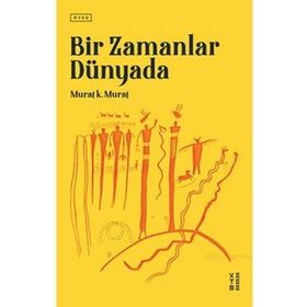 Bir Zamanlar Dünyada - Murat K. Murat - Ketebe Yayınları
