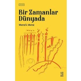 Bir Zamanlar Dünyada - Murat K. Murat - Ketebe Yayınları