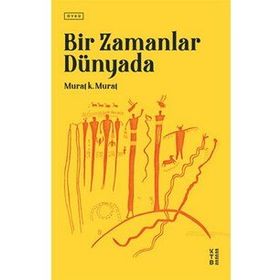 Bir Zamanlar Dünyada - Murat K. Murat - Ketebe Yayınları