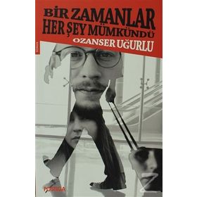 BIR ZAMANLAR HER ŞEY MÜMKÜNDÜ - OZANSER UĞURLU