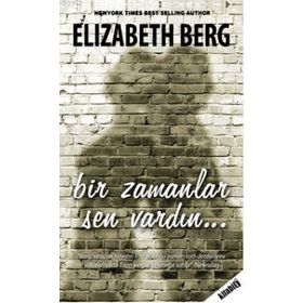BIR ZAMANLAR SEN VARDIN - ELIZABETH BERG