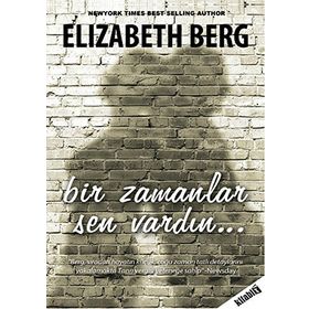 BIR ZAMANLAR SEN VARDIN - ELIZABETH BERG
