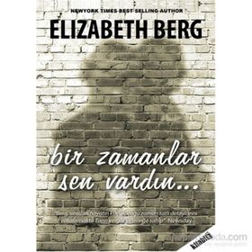 BIR ZAMANLAR SEN VARDIN - ELIZABETH BERG