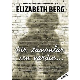 BIR ZAMANLAR SEN VARDIN - ELIZABETH BERG