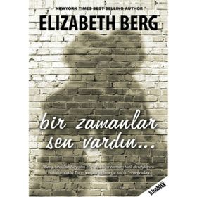 BIR ZAMANLAR SEN VARDIN - ELIZABETH BERG