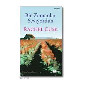 Bir Zamanlar Seviyordun - Rachel Cusk
