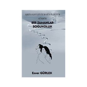 Bir Zamanlar Soğukoluk - Aşkına Kavuştuğum Gün Öldüğüm Gündür - Enver Gürlek