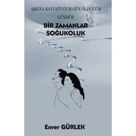 Bir Zamanlar Soğukoluk - Aşkına Kavuştuğum Gün Öldüğüm Gündür - Enver Gürlek