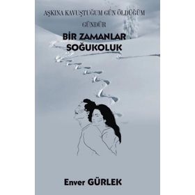 Bir Zamanlar Soğukoluk - Aşkına Kavuştuğum Gün Öldüğüm Gündür - Enver Gürlek