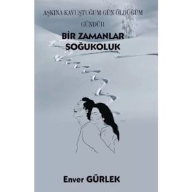 Bir Zamanlar Soğukoluk - Aşkına Kavuştuğum Gün Öldüğüm Gündür - Enver Gürlek