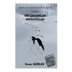 Bir Zamanlar Soğukoluk - Aşkına Kavuştuğum Gün Öldüğüm Gündür - Enver Gürlek