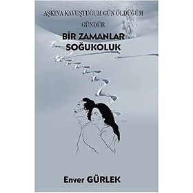 Bir Zamanlar Soğukoluk - Aşkına Kavuştuğum Gün Öldüğüm Gündür - Enver Gürlek