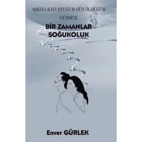 Bir Zamanlar Soğukoluk - Aşkına Kavuştuğum Gün Öldüğüm Gündür - Enver Gürlek