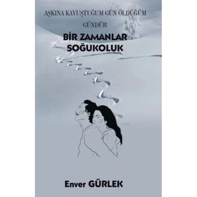Bir Zamanlar Soğukoluk - Aşkına Kavuştuğum Gün Öldüğüm Gündür - Enver Gürlek