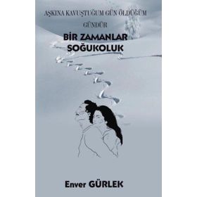 Bir Zamanlar Soğukoluk - Aşkına Kavuştuğum Gün Öldüğüm Gündür - Enver Gürlek