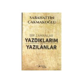 Bir Zamanlar Yazdıklarım ve Yazılanlar Sabahattin Çakmakoğlu