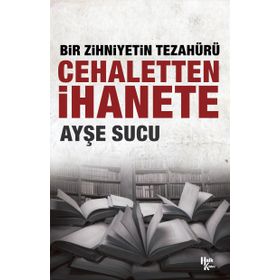 Bir Zihniyetin Tezahürü Cehaletten İhanete - Ayşe Sucu