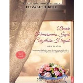 BIRAK PENCERENDEN İÇERI SÜZÜLSÜN HAYAT - ELIZABETH BERG
