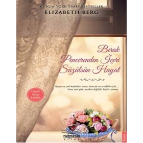 BIRAK PENCERENDEN İÇERI SÜZÜLSÜN HAYAT - ELIZABETH BERG