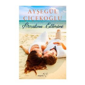 Bırakma Ellerimi - Ayşegül Çiçekoğlu
