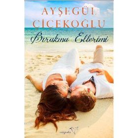 Bırakma Ellerimi - Ayşegül Çiçekoğlu