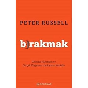 Bırakmak Zihninizi Rahatlatın ve Gerçek Doğanızın Harikalarını Keşfedin - Peter Russell