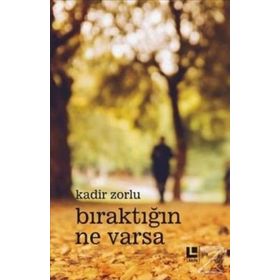 Bıraktığın Ne Varsa - Kadir Zorlu