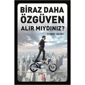 Biraz Daha Özgüven Alır Mıydınız? - Robert Kelsey