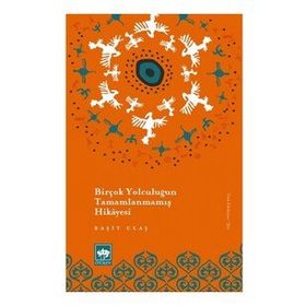 Birçok Yolculuğun Tamamlanmamış Hikayesi - Raşit Ulaş
