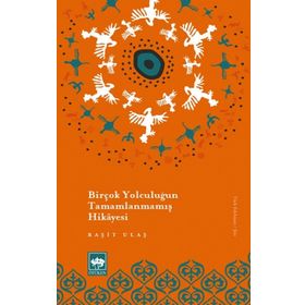 Birçok Yolculuğun Tamamlanmamış Hikayesi - Raşit Ulaş